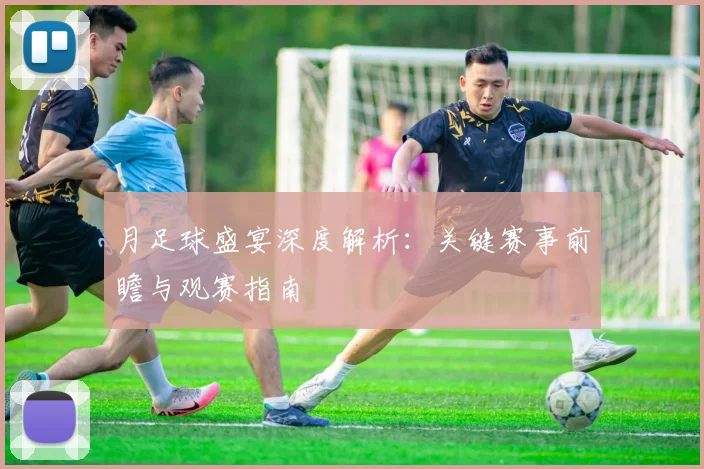 月足球盛宴深度解析：关键赛事前瞻与观赛指南
